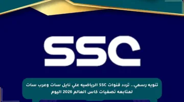 تنويه رسمي.. تردد قنوات SSC الرياضية على نايل سات وعرب سات لمتابعة تصفيات كأس العالم 2026 اليوم